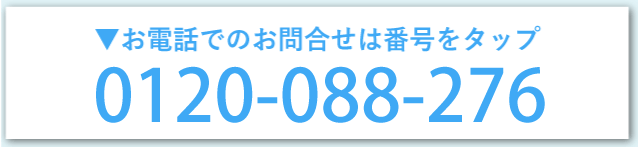 ▼お電話でのお問合わせは番号をタップ 0120-088-276